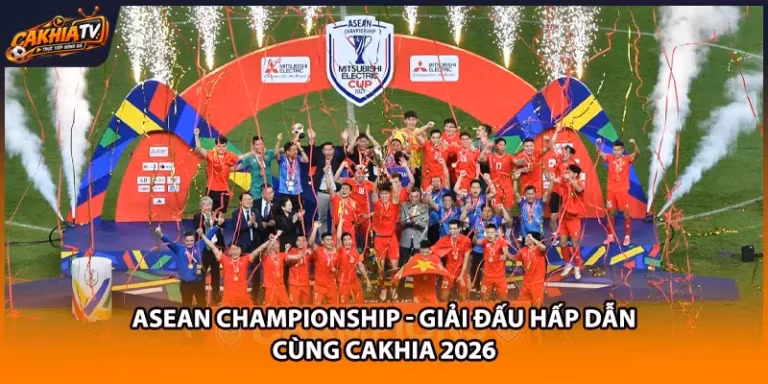 ASEAN Championship - Giải Đấu Hấp Dẫn Cùng Cakhia 2026