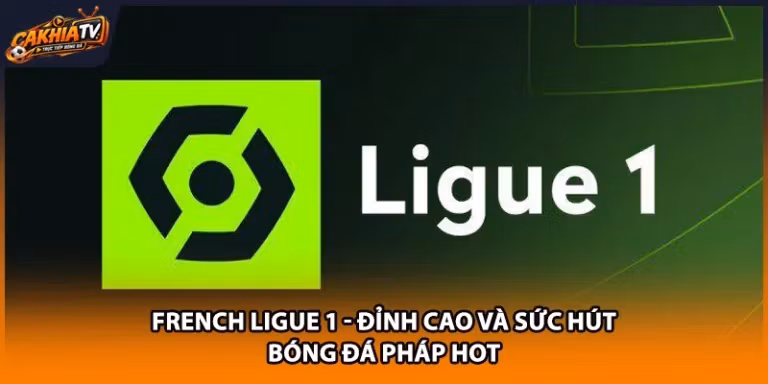 French Ligue 1 - Đỉnh Cao Và Sức Hút Bóng Đá Pháp HOT