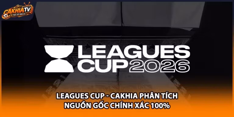 Leagues Cup - Cakhia Phân Tích Nguồn Gốc Chính Xác 100%